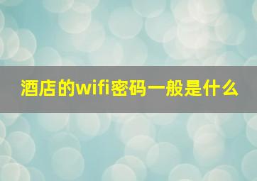 酒店的wifi密码一般是什么