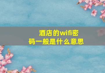 酒店的wifi密码一般是什么意思