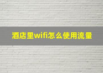 酒店里wifi怎么使用流量