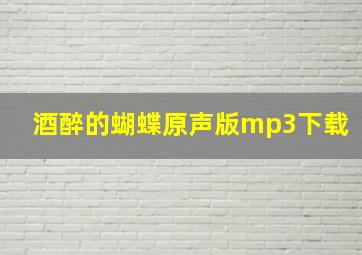 酒醉的蝴蝶原声版mp3下载