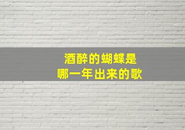 酒醉的蝴蝶是哪一年出来的歌