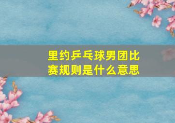 里约乒乓球男团比赛规则是什么意思