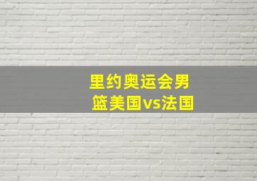 里约奥运会男篮美国vs法国