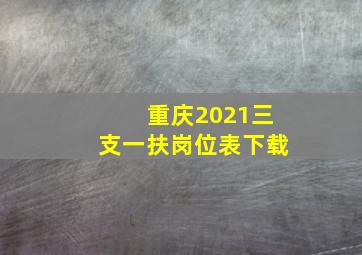 重庆2021三支一扶岗位表下载