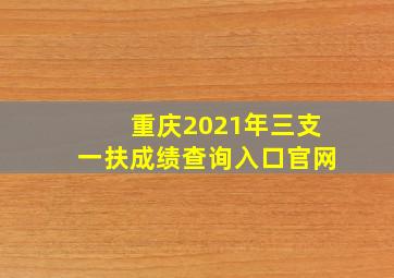 重庆2021年三支一扶成绩查询入口官网