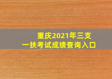 重庆2021年三支一扶考试成绩查询入口