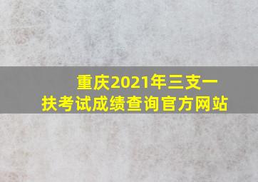 重庆2021年三支一扶考试成绩查询官方网站