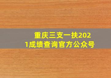 重庆三支一扶2021成绩查询官方公众号