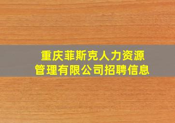 重庆菲斯克人力资源管理有限公司招聘信息