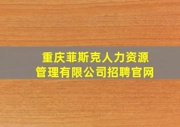 重庆菲斯克人力资源管理有限公司招聘官网