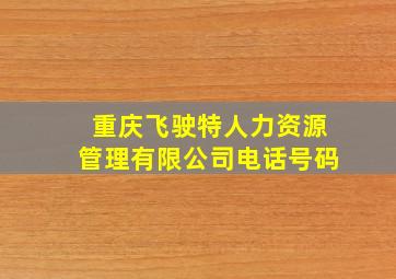 重庆飞驶特人力资源管理有限公司电话号码