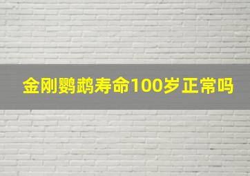 金刚鹦鹉寿命100岁正常吗