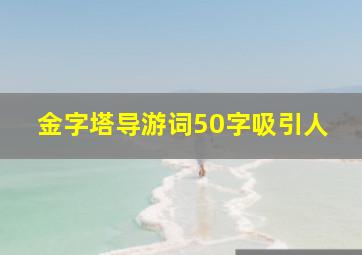 金字塔导游词50字吸引人