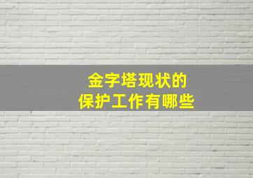 金字塔现状的保护工作有哪些