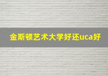 金斯顿艺术大学好还uca好