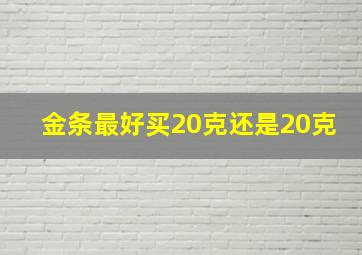 金条最好买20克还是20克