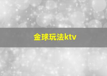 金球玩法ktv