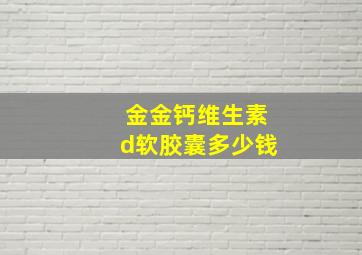 金金钙维生素d软胶囊多少钱