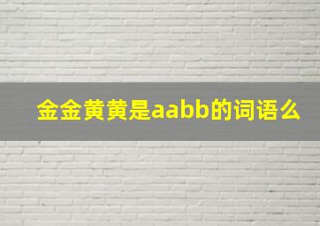 金金黄黄是aabb的词语么