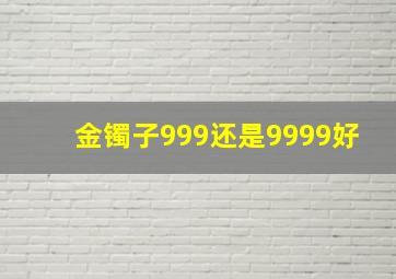 金镯子999还是9999好