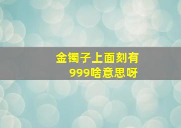 金镯子上面刻有999啥意思呀