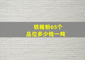 铁精粉65个品位多少钱一吨