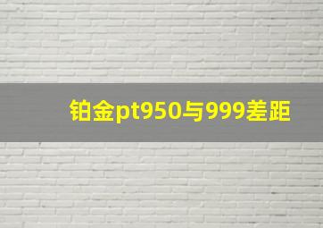 铂金pt950与999差距