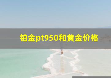 铂金pt950和黄金价格