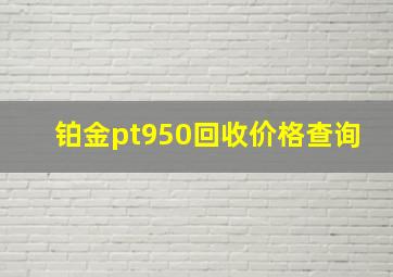 铂金pt950回收价格查询