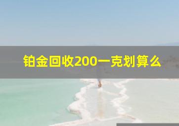 铂金回收200一克划算么