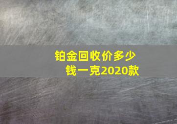 铂金回收价多少钱一克2020款