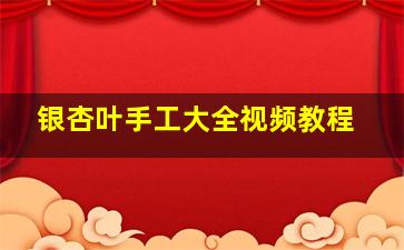 银杏叶手工大全视频教程