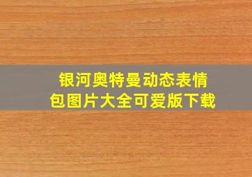 银河奥特曼动态表情包图片大全可爱版下载