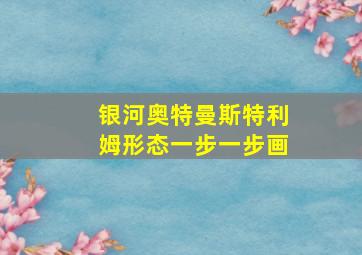 银河奥特曼斯特利姆形态一步一步画