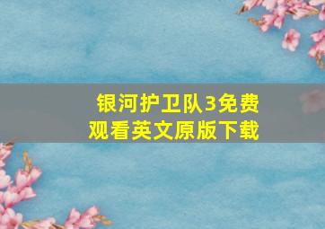 银河护卫队3免费观看英文原版下载