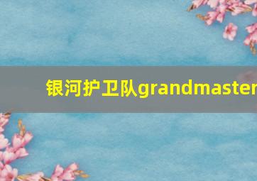 银河护卫队grandmaster