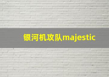 银河机攻队majestic