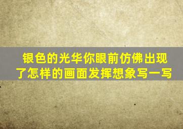 银色的光华你眼前仿佛出现了怎样的画面发挥想象写一写