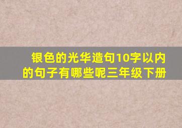 银色的光华造句10字以内的句子有哪些呢三年级下册