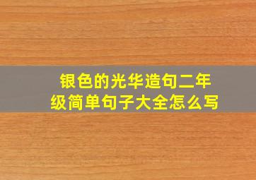 银色的光华造句二年级简单句子大全怎么写