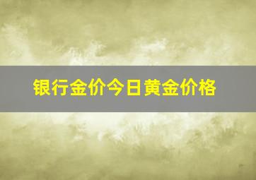 银行金价今日黄金价格