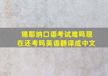 锡耶纳口语考试难吗现在还考吗英语翻译成中文