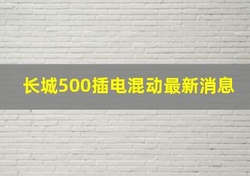 长城500插电混动最新消息