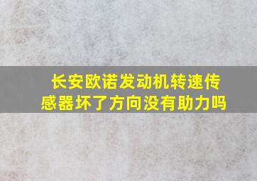 长安欧诺发动机转速传感器坏了方向没有助力吗