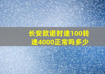 长安欧诺时速100转速4000正常吗多少