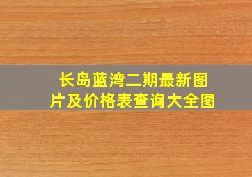 长岛蓝湾二期最新图片及价格表查询大全图