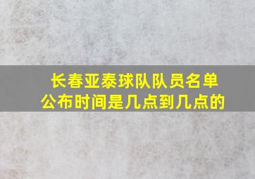 长春亚泰球队队员名单公布时间是几点到几点的