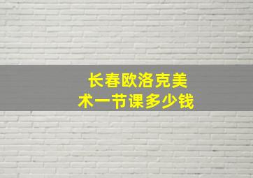 长春欧洛克美术一节课多少钱