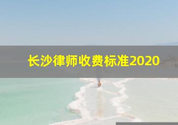 长沙律师收费标准2020