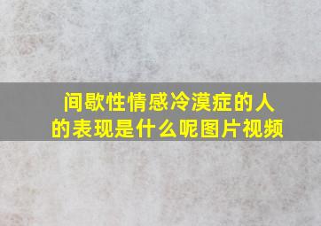 间歇性情感冷漠症的人的表现是什么呢图片视频